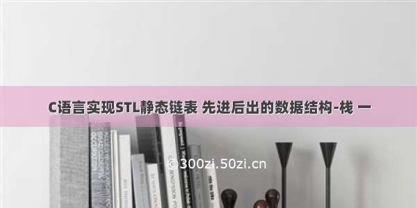 C语言实现STL静态链表 先进后出的数据结构-栈 一