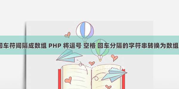 php 用回车符间隔成数组 PHP 将逗号 空格 回车分隔的字符串转换为数组的函数...