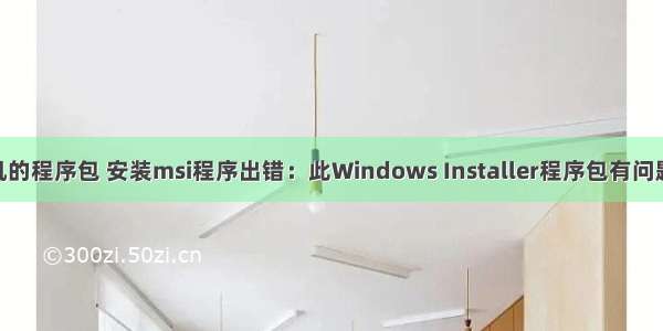 安装计算机的程序包 安装msi程序出错：此Windows Installer程序包有问题 完成此安