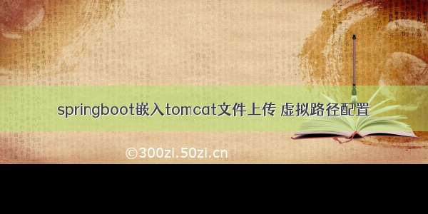 springboot嵌入tomcat文件上传 虚拟路径配置