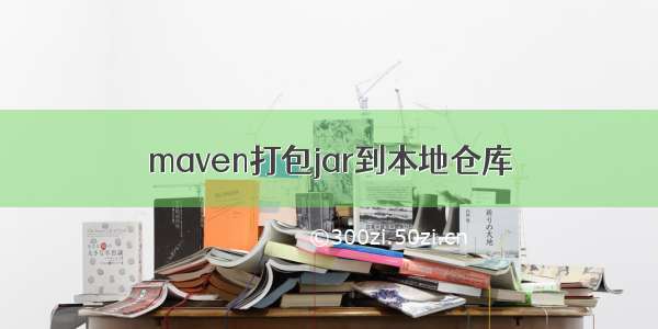 maven打包jar到本地仓库