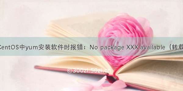 CentOS中yum安装软件时报错：No package XXX available（转载）