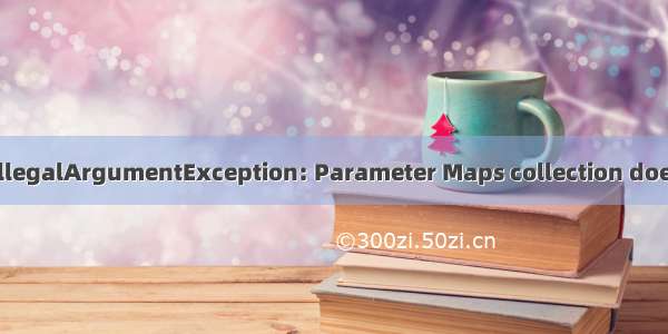 Caused by: java.lang.IllegalArgumentException: Parameter Maps collection does not contain value for.