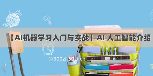 【AI机器学习入门与实战】AI 人工智能介绍