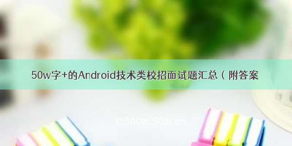 50w字+的Android技术类校招面试题汇总（附答案