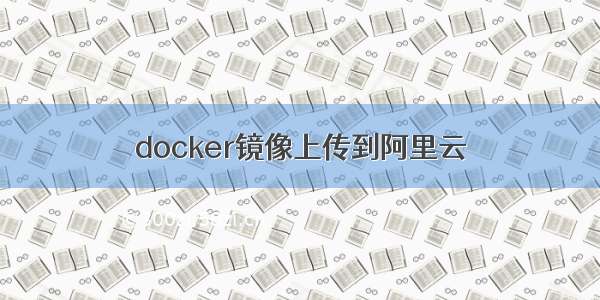 docker镜像上传到阿里云