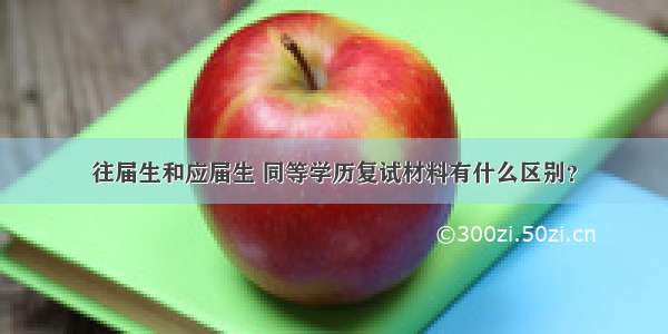 往届生和应届生 同等学历复试材料有什么区别？