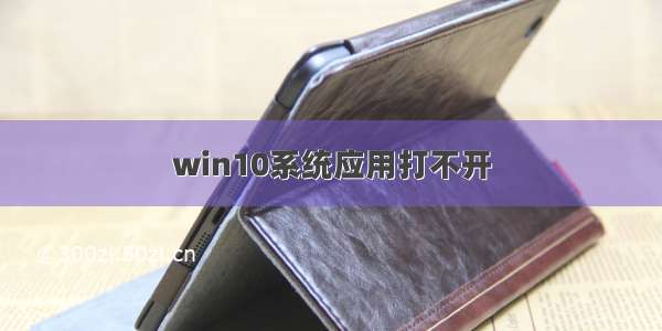 win10系统应用打不开