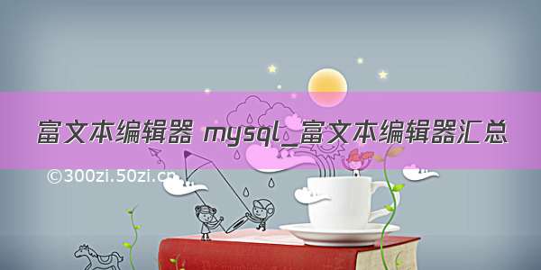 富文本编辑器 mysql_富文本编辑器汇总