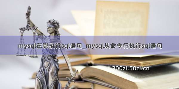 mysql在哪执行sql语句_mysql从命令行执行sql语句