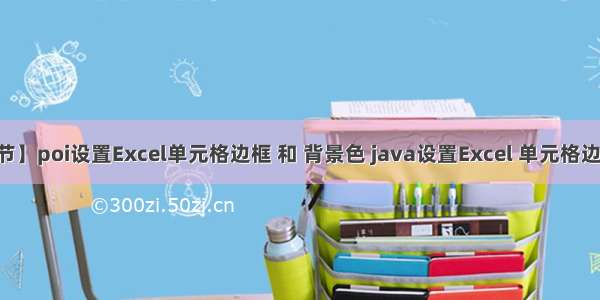 【poi第五节】poi设置Excel单元格边框 和 背景色 java设置Excel 单元格边框 和 背景色