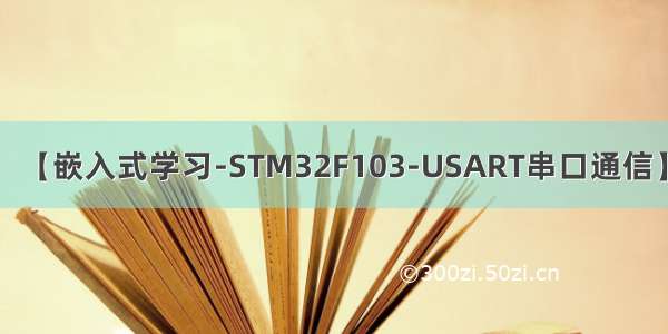 【嵌入式学习-STM32F103-USART串口通信】