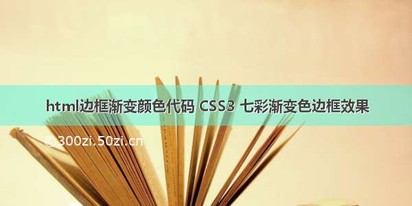 html边框渐变颜色代码 CSS3 七彩渐变色边框效果