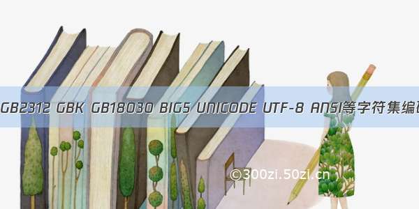 ASCII ISO8859-1 GB2312 GBK GB18030 BIG5 UNICODE UTF-8 ANSI等字符集编码的讲解与特点