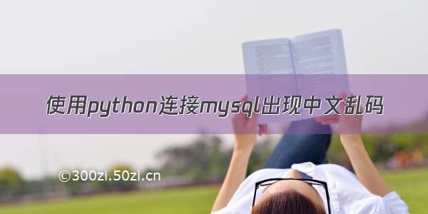 使用python连接mysql出现中文乱码