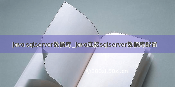 java sqlserver数据库_java连接sqlserver数据库配置