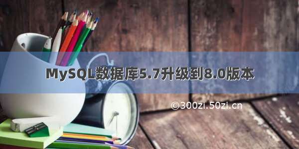 MySQL数据库5.7升级到8.0版本