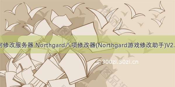 northgard如何修改服务器 Northgard八项修改器(Northgard游戏修改助手)V2.3.3.18897 版...