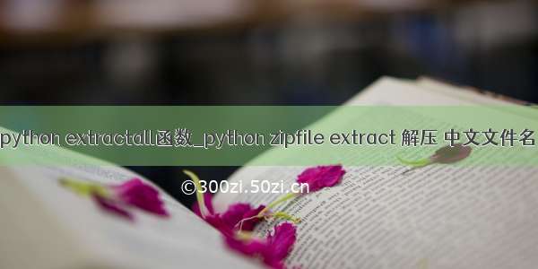 python extractall函数_python zipfile extract 解压 中文文件名