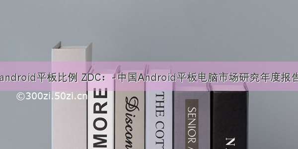 android平板比例 ZDC：-中国Android平板电脑市场研究年度报告