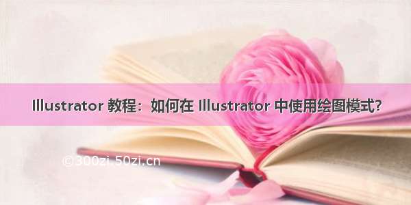 Illustrator 教程：如何在 Illustrator 中使用绘图模式？