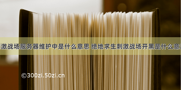 绝地求生刺激战场服务器维护中是什么意思 绝地求生刺激战场开黑是什么意思 开黑词语