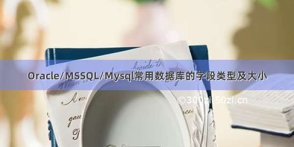 Oracle/MSSQL/Mysql　常用数据库的字段类型及大小