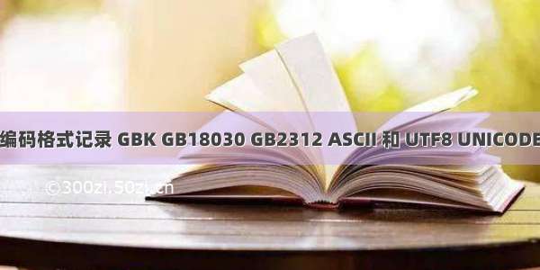 编码格式记录 GBK GB18030 GB2312 ASCII 和 UTF8 UNICODE
