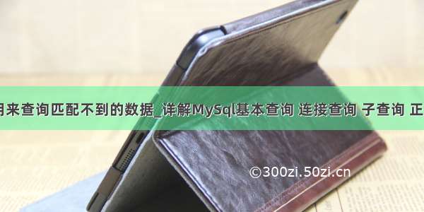 mysql函数 用来查询匹配不到的数据_详解MySql基本查询 连接查询 子查询 正则表达查询...