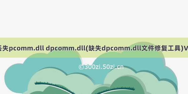 计算机中丢失pcomm.dll dpcomm.dll(缺失dpcomm.dll文件修复工具)V1.0 最新版