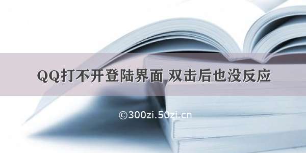 QQ打不开登陆界面 双击后也没反应