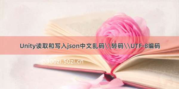 Unity读取和写入json中文乱码\\转码\\UTF-8编码