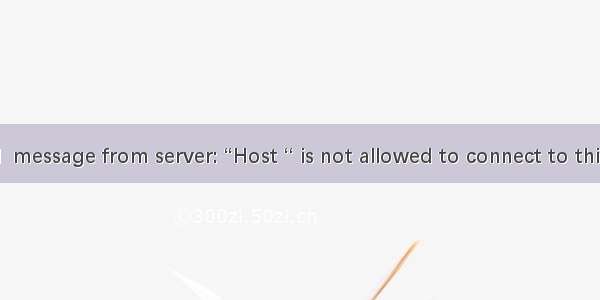 解决 javasql.null  message from server: “Host ‘‘ is not allowed to connect to this MySQL server“