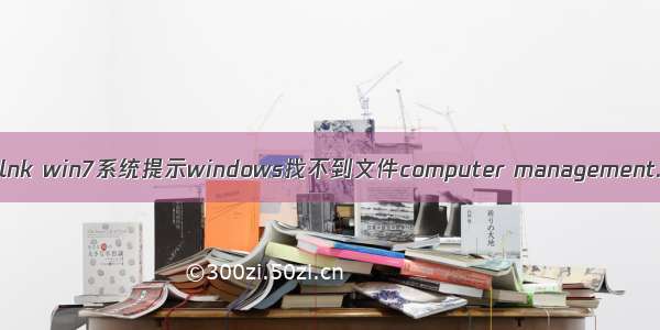 计算机管理说文件缺失lnk win7系统提示windows找不到文件computer management.lnk的具体解决步骤...