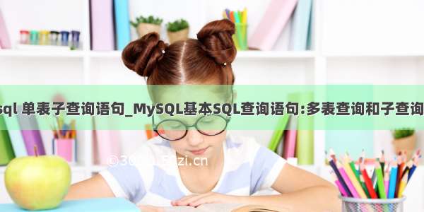 mysql 单表子查询语句_MySQL基本SQL查询语句:多表查询和子查询示例