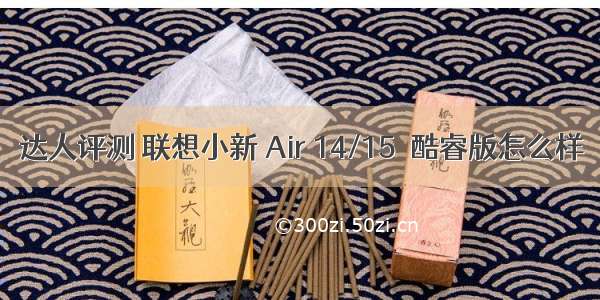 达人评测 联想小新 Air 14/15  酷睿版怎么样