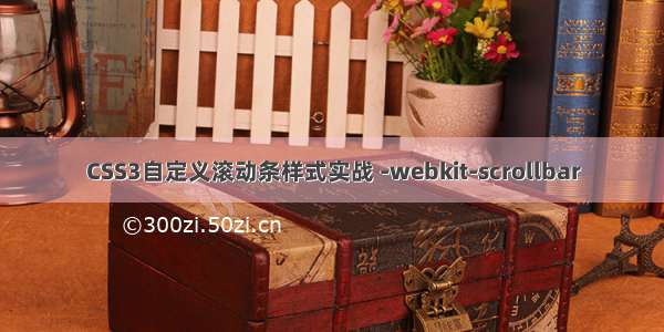 CSS3自定义滚动条样式实战 -webkit-scrollbar