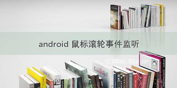 android 鼠标滚轮事件监听