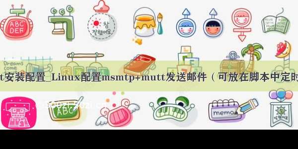 linux mutt安装配置_Linux配置msmtp+mutt发送邮件（可放在脚本中定时发送邮件）