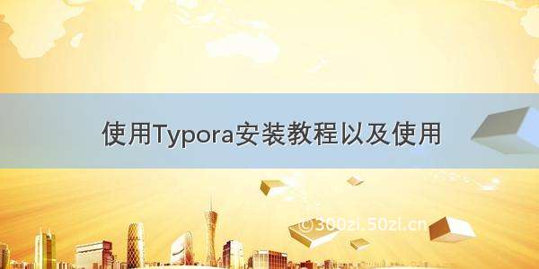 使用Typora安装教程以及使用