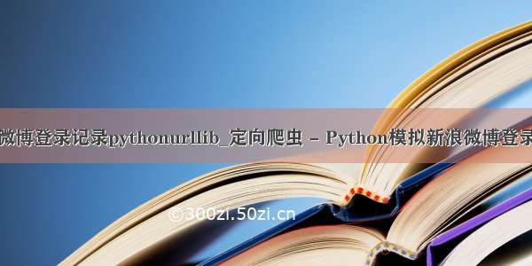 微博登录记录pythonurllib_定向爬虫 - Python模拟新浪微博登录