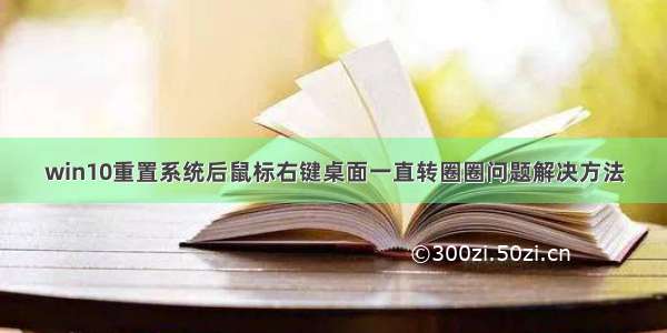 win10重置系统后鼠标右键桌面一直转圈圈问题解决方法