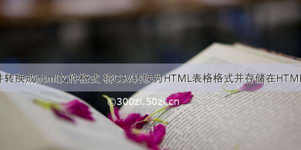 csv文件转换成html文件格式 将CSV转换为HTML表格格式并存储在HTML文件中