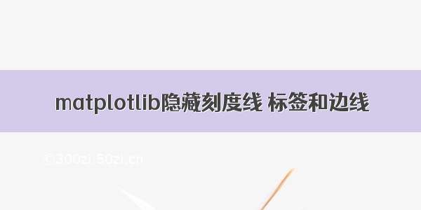 matplotlib隐藏刻度线 标签和边线