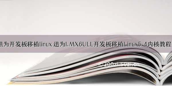 讯为开发板移植linux 迅为I.MX6ULL开发板移植Linux5.4内核教程