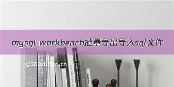 mysql workbench批量导出导入sql文件