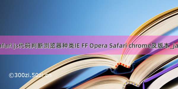 php判断是否safari js代码判断浏览器种类IE FF Opera Safari chrome及版本_javascript技巧...