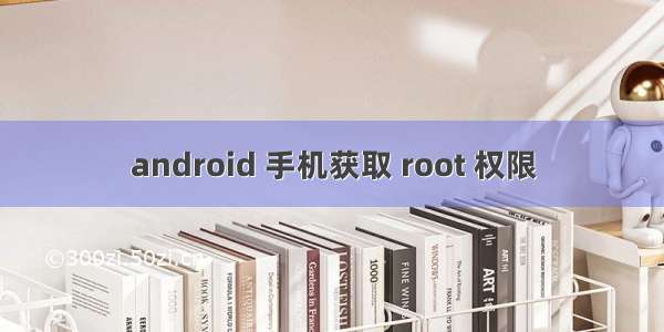 android 手机获取 root 权限