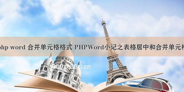 php word 合并单元格格式 PHPWord小记之表格居中和合并单元格