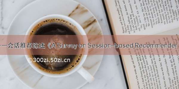 论文阅读——会话推荐综述《A Survey on Session-based Recommender Systems